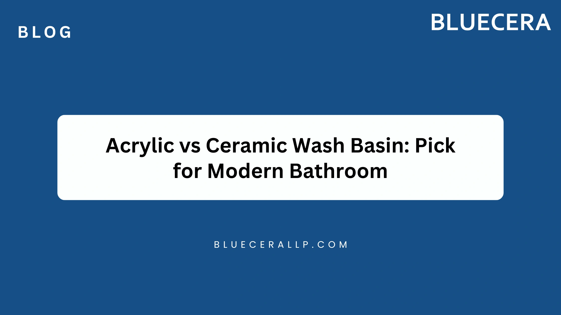 Acrylic Vs Ceramic Wash Basin: Pick For Modern Bathroom
