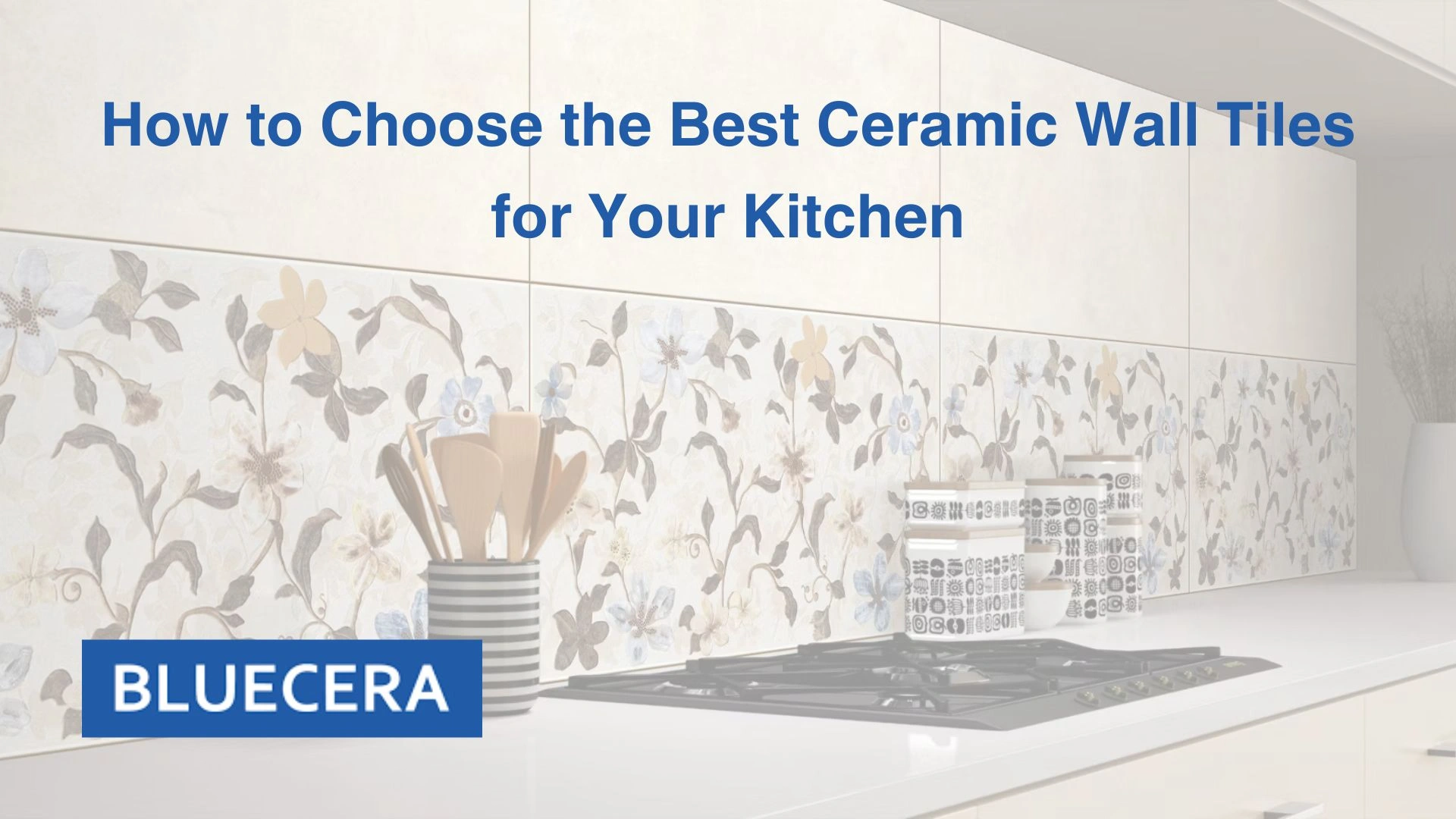 How To Choose The Best Ceramic Wall Tiles For Your Kitchen