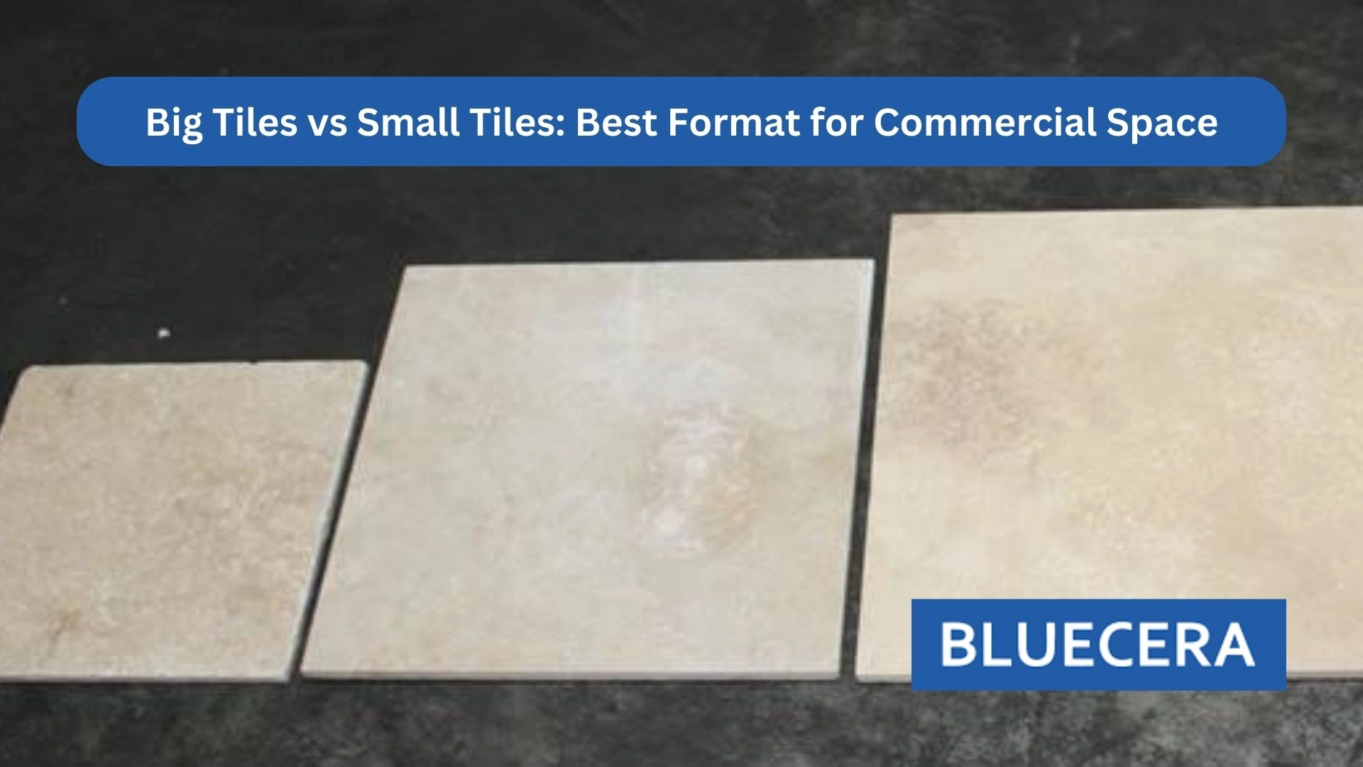 Big Tiles Vs Small Tiles: Best Format For Commercial Spaces